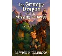 The Grumpy Dragon and the Missing Princess: A Story of Bravery, Laughter, and Finding Your Voice (Tales of the Grumpy Dragon)