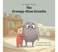 The Grumpy-Glum Gremlin: A Book About Grumpy Days (And How to Shrink Them)