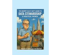 The Grumpy Old IT Guy Guide to Data Stewardship: A Grumpy Handbook: 1 (Data Governance)