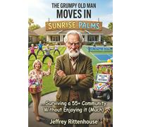 THE GRUMPY OLD MAN MOVES IN: ...Surviving a 55+ Community Without Enjoying It (Much): 3