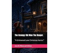 The Grumpy Old Man The Reaper.: "A Grimwood Lane Christmas Horror."