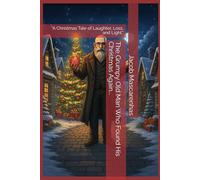 The Grumpy Old Man Who Found His Christmas Again...: "A Christmas Tale of Laughter, Loss, and Light."