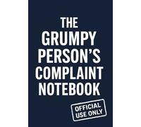 The Grumpy Person’s Complaint Notebook: A Funny Gag Gift Journal for Chronic Complainers, Sarcastic Friends, and Office Humor