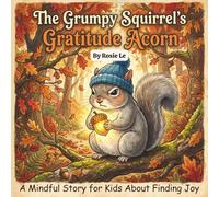 The Grumpy Squirrel's Gratitude Acorn: A Mindful Story for Kids About Saying Thank You and Finding Joy Every Day