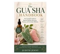 The Gua Sha Handbook: The Complete Guide to Natural Healing, Recovery, Beauty, and Everyday Wellness