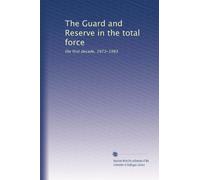 The Guard and Reserve in the total force: the first decade, 1973-1983