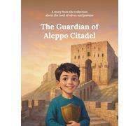 The Guardian of Aleppo Citadel: A story from the collection about the land of olives and jasmine: 5
