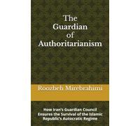 The Guardian of Authoritarianism: How Iran’s Guardian Council Ensures the Survival of the Islamic Republic’s Autocratic Regime