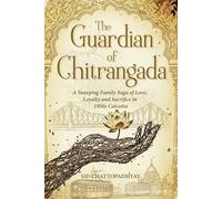 The Guardian of Chitrangada: A Sweeping Family Saga of Love, Loyalty and Sacrifice in 1950s Calcutta