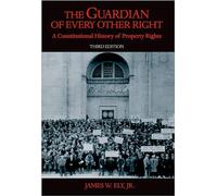 The Guardian of Every Other Right: A Constitutional History of Property Rights (Bicentennial Essays on the Bill of Rights)