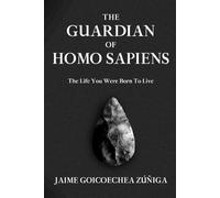 The Guardian of Homo Sapiens: The life you were born to live