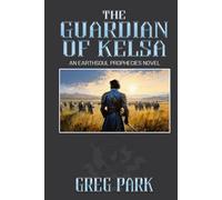 The Guardian of Kelsa: An Earthsoul Prophecies Novel (The Earthsoul Prophecies)