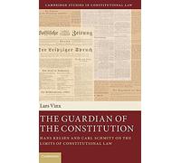 The Guardian of the Constitution: Hans Kelsen and Carl Schmitt on the Limits of Constitutional Law: 12 (Cambridge Studies in Constitutional Law, Series Number 12)