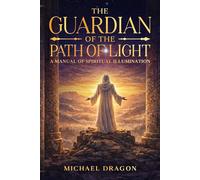 The Guardian of the Path of Light: A Manual of Spiritual Illumination and Personal Transformation