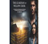 THE GUARDIAN OF WILLOW CREEK: A Small-Town Contemporary Romance of Healing and Second Chances.