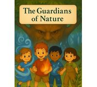 The Guardians of Nature: A Journey of Friendship, Courage, and the Elements of Earth