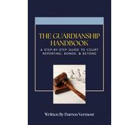 The Guardianship Handbook: A Step-by-Step Guide to Court Reporting, Bonds, & Beyond