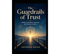 The Guardrails of Trust: Safety, Evaluation, Security, and Human Control: 9 (THE INTELLIGENT WORK ORCHESTRA Workflow Orchestration, AI Agents, Agentic ... Mathematics of Action-from First Principle)