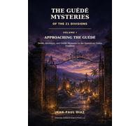 The Guédé Mysteries of the 21 Divisions: Volume I: Approaching the Guédé: Death, Ancestors, and Guédé Mysteries in the Dominican Vodou Tradition