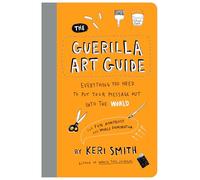The Guerilla Art Guide /anglais: Everything You Need to Put Your Message Out into the World-For Fun, Nonprofit, and World Domination
