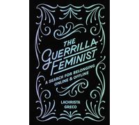 The Guerrilla Feminist: A Search for Belonging Online and Offline