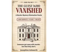 The Guest Who Vanished: :A Murder Mystery Elimination Puzzle for Adults - 4,000 Suspects, 9 Clues, 1 Killer ("Josephine Ashworth Case Files", number 1.)