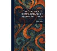 The Guidance of Mental Growth in Infant and Child