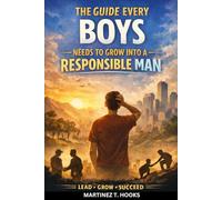 THE GUIDE EVERY TEEN BOYS NEEDS TO GROW INTO A RESPONSIBLE MAN: Essential Advice for Building Confidence, Character, and Responsibility