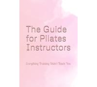 The Guide for Pilates Instructors: Everything Training Didn't Teach You