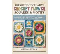 The Guide Of Creative Crochet Flower Squares & Motifs: 20 Beautiful Floral Crochet Patterns Inspired by Decorative Tiles for Blankets, Pillows, Bags, and Home Décor