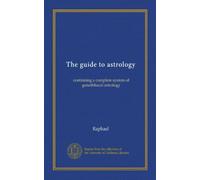 The guide to astrology: containing a complete system of genethliacal astrology