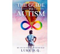 THE GUIDE TO AUTISM: BY AN AUTISTIC 10 YEAR OLD