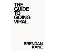 The Guide to Going Viral: The Art and Science of Succeeding on Social Media