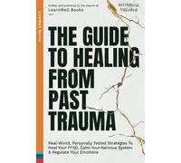 The Guide To Healing From Past Trauma: Real-World, Personally Tested Strategies To Heal Your PTSD, Calm Your Nervous System & Regulate Your Emotions (LiveWell Series)