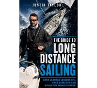 The Guide To Long Distance Sailing: Hard-learned lessons of a race director and round the world skipper