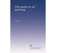 The guide to oil painting