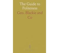 The Guide to Politeness: Practical principles of good manners and everyday etiquette for public and private life