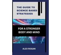 The Guide to Science Based Strategies: For a Stronger Body and Mind