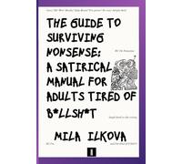 The Guide to Surviving Nonsense: A Satirical Manual for Adults Tired of B*llsh*t