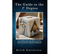 The Guide to the 1st Degree: The symbolic study of the Degree, enriched with the perspective of Hermetic Philosophy (Masonic Guide)