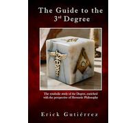 The Guide to the 3rd Degree: The symbolic study of the Degree, enriched with the perspective of Hermetic Philosophy (Masonic Guide)