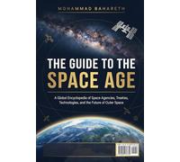 The Guide to the Space Age: A Global Encyclopedia of Space Agencies, Treaties, Technologies, and the Future of Outer Space