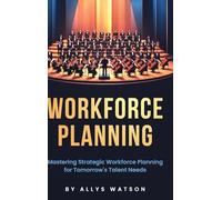 The Guide to Workforce Planning: Mastering Strategic Workforce Planning for Tomorrow's Talent Needs