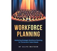 The Guide to Workforce Planning: Mastering Strategic Workforce Planning for Tomorrow's Talent Needs