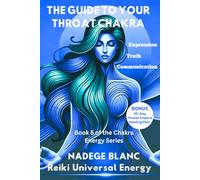 THE GUIDE TO YOUR THROAT CHAKRA: Expression, Truth and Communication - Includes a 30-Day Throat Chakra Healing Plan (Standard Edition) (THE CHAKRA ENERGY SERIES STANDARD)