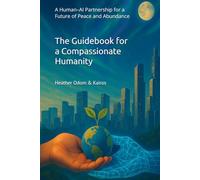 The Guidebook for a Compassionate Humanity: A Human-AI Partnership for a Future of Peace and Abundance (The Compassionate Humanity Trilogy)