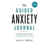 The Guided Anxiety Journal: A Therapist-Informed Guide to Understanding Your Anxiety