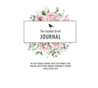 The Guided Grief Journal:: 196 prompts for grief, reflection, emotional healing and moving forward after loss