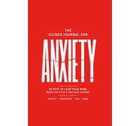 The Guided Journal for Anxiety: 90 DAYS TO CALM YOUR MIND, BREAK THE CYCLE & TAKE BACK CONTROL.