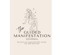 The Guided Manifestation Journal: 99 DAYS OF MANIFESTING USING THE 369 METHOD